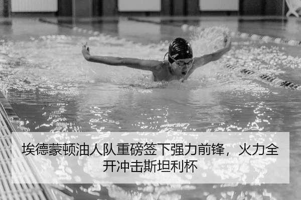 埃德蒙顿油人队重磅签下强力前锋，火力全开冲击斯坦利杯